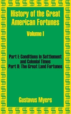 History of the Great American Fortunes (Volume One) by Myers, Gustavus