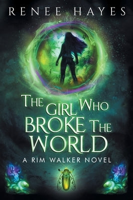 The Girl Who Broke the World: Book One by Hayes, Renee