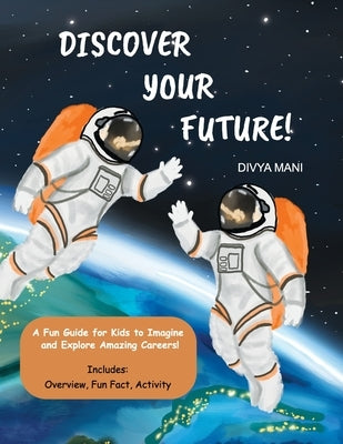 Discover Your Future!: A Fun Guide for Kids to Imagine and Explore Amazing Careers! by Mani, Divya