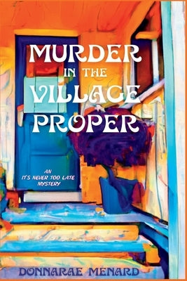 Murder in the Village Proper: An It's Never Too Late Mystery by Menard, Donnarae