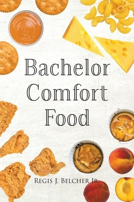 Bachelor Comfort Food by Belcher, Regis J.