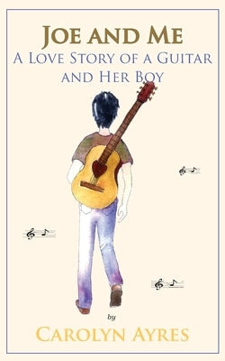 Joe and Me: A Love Story of a Guitar and Her Boy by Ayres, Carolyn V.