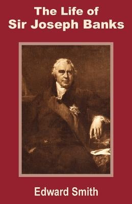 The Life of Sir Joseph Banks by Smith, Edward