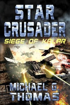 Star Crusader: Siege of Kalar by Thomas, Michael G.