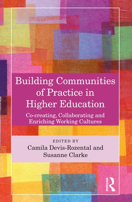 Building Communities of Practice in Higher Education: Co-creating, Collaborating and Enriching Working Cultures by Devis-Rozental, Camila