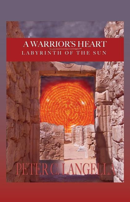 A Warrior's Heart: Labyrinth of the Sun by Langella, Peter C.