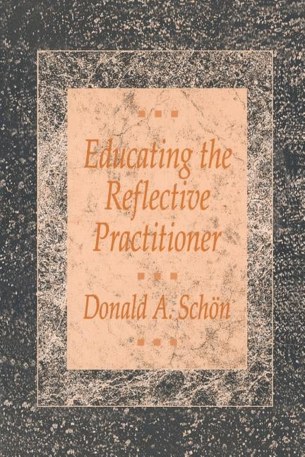 Educating the Reflective Practitioner: Toward a New Design for Teaching and Learning in the Professions by Schon, Donald A.