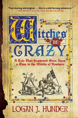 Witches Be Crazy: A Tale That Happened Once Upon a Time in the Middle of Nowhere by Hunder, Logan J.