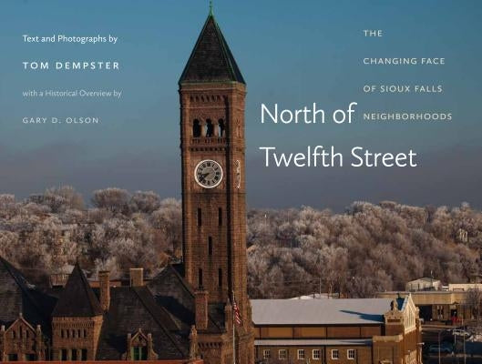 North of Twelfth Street: The Changing Face of Sioux Falls Neighborhoods by Dempster, Tom