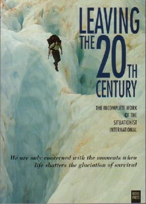 Leaving the 20th Century: The Incomplete Work of the Situationist International by Gray, Christopher