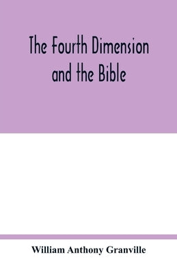 The fourth dimension and the Bible by Anthony Granville, William