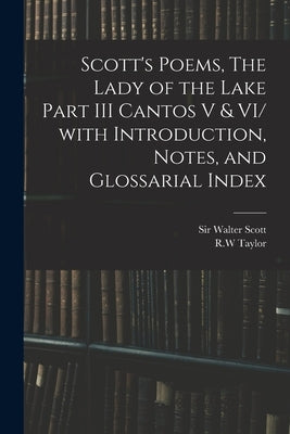 Scott's Poems, The Lady of the Lake Part III Cantos V & VI/ With Introduction, Notes, and Glossarial Index by Scott, Walter