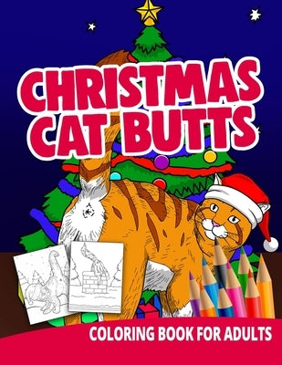 Christmas Cat Butts Coloring Book For Adults: Butthole Funny Gag Gifts Unique White Elephant Werid Stuff Animals Relaxation Lover Pranks by Press, Ocean Front