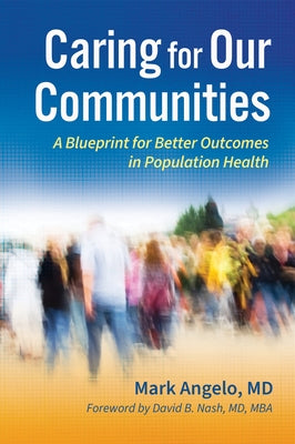 Caring for Our Communities: A Blueprint for Better Outcomes in Population Health by Angelo, Mark