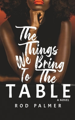 The Things We Bring To The Table by Palmer, Rod