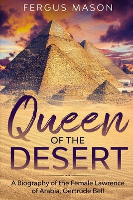 Queen of the Desert: A Biography of the Female Lawrence of Arabia, Gertrude Bell by Lifecaps