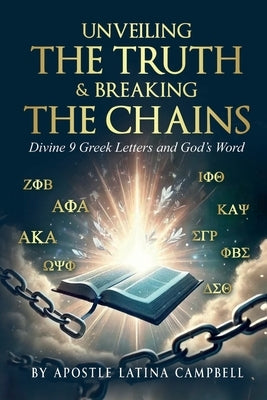 Unveiling the Truth & Breaking the Chains: Divine 9 Greek Letters and God's Word by Campbell, Latina C.