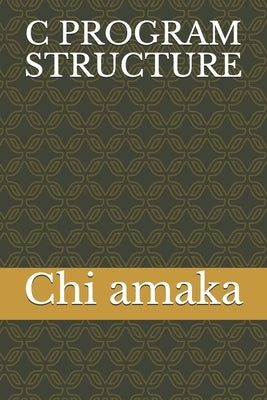 C Program Structure by Amaka, Chi