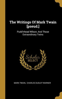 The Writings Of Mark Twain [pseud.]: Pudd'nhead Wilson, And Those Extraordinary Twins by Twain, Mark