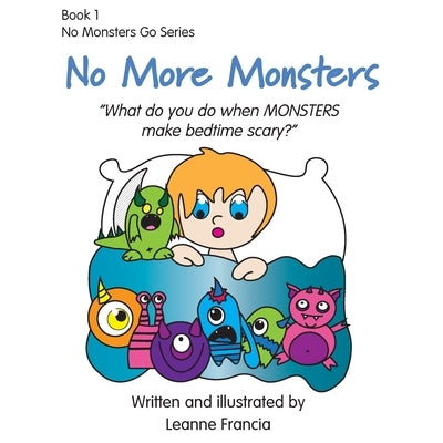 No More Monsters: What do you do when MONSTERS make bedtime scary? by Francia, Leanne