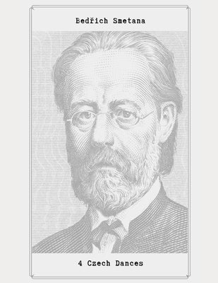 4 Czech Dances: 4 Czech Dances by Bed&#345;ich Smetana by Smetana, Bed&#345;ich