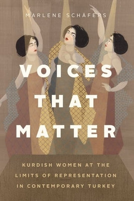 Voices That Matter: Kurdish Women at the Limits of Representation in Contemporary Turkey by Schäfers, Marlene