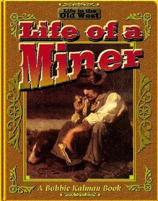 The Life of a Miner by Kalman, Bobbie