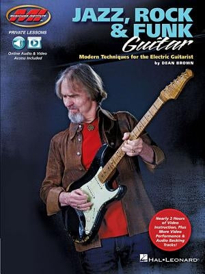 Jazz, Rock & Funk Guitar: Modern Techniques for the Electric Guitarist Private Lessons Series by Brown, Dean