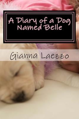 A Diary of a Dog Named Belle - With Children's Diary Included by Laezzo, Gianna