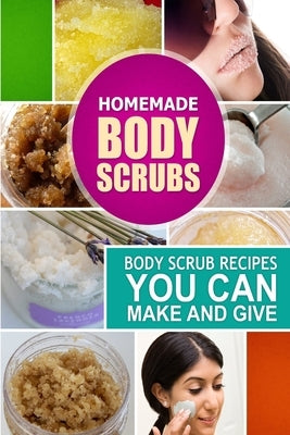 Homemade Body Scrubs: Body Scrub Recipes you can Make and Give by Family Traditions Publishing