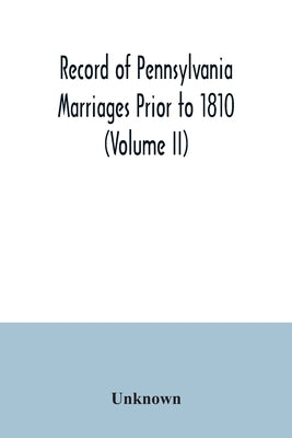 Record of Pennsylvania Marriages Prior to 1810 (Volume II) by Unknown