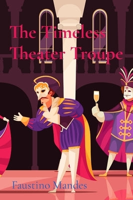 The Timeless Theater Troupe: Journeys Through the Ages of Performance by Mandes, Faustino