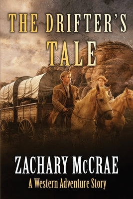 The Drifter's Tale: A Classic Western Adventure by McCrae, Zachary