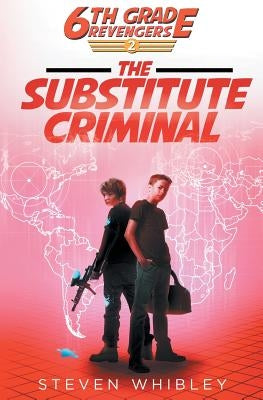 6th Grade Revengers: The Substitute Criminal by Steven, Whibley