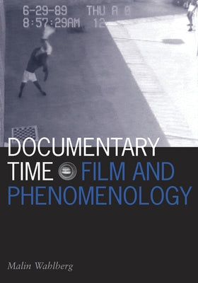 Documentary Time: Film and Phenomenology Volume 21 by Wahlberg, Malin