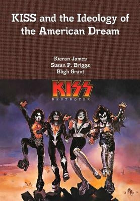 KISS and the Ideology of the American Dream by James, Kieran