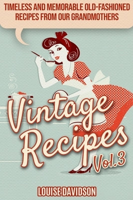 Vintage Recipes Vol. 3: Timeless and Memorable Old-Fashioned Recipes from Our Grandmothers ***Black & White Edition*** by Davidson, Louise