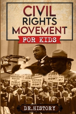 Civil Rights Movement: The Inspiring History of the Civil Rights Movement for Kids by Dr History