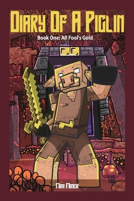 Diary of A Piglin Book 1: All Fool's Gold by Miner, Mini