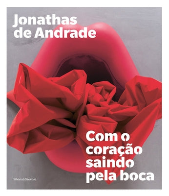 Jonathas de Andrade: Com O Coração Saindo Pela Boca by de Andrade, Jonathas