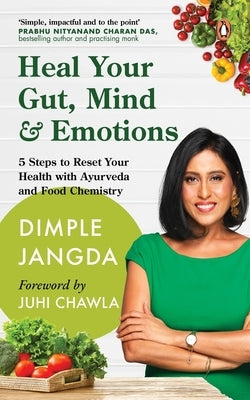 Heal Your Gut, Mind & Emotions: 5 Steps to Reset Your Health with Ayurveda and Food Chemistry by Jangda, Dimple