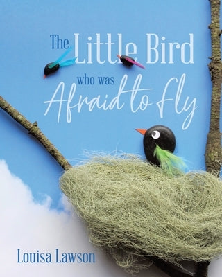 The Little Bird Who Was Afraid to Fly by Lawson, Louisa