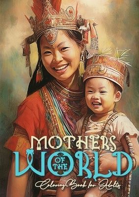 Mothers of the World Coloring Book for Adults: Mothers Coloring Book for Adults Mom with child Coloring Book Grayscale Mother with Baby coloring book by Publishing, Monsoon