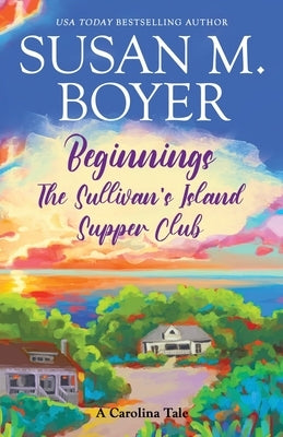 Beginnings - The Sullivan's Island Supper Club by Boyer, Susan M.