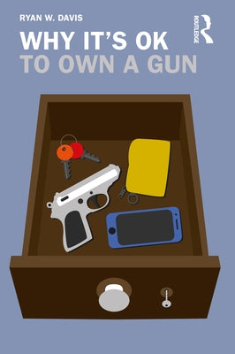 Why It's Ok to Own a Gun by Davis, Ryan W.