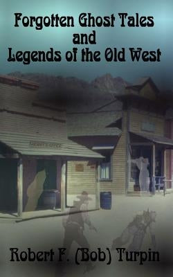 Forgotten Ghost Tales and Legends of the Old West by Turpin, Robert F.