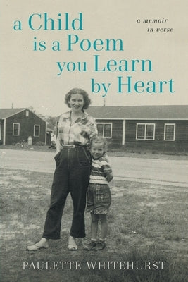 A Child is a Poem You Learn by Heart: A Memoir in Verse by Whitehurst, Paulette