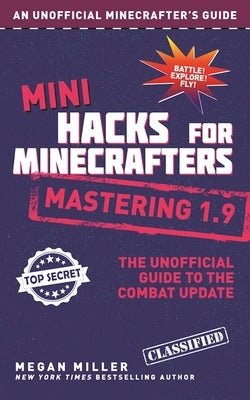 Mini Hacks for Minecrafters: Mastering 1.9: The Unofficial Guide to the Combat Update by Miller, Megan