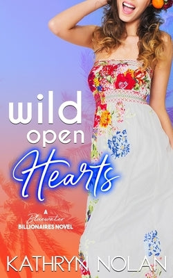 Wild Open Hearts: A Bluewater Billionaires Romantic Comedy by Nolan, Kathryn