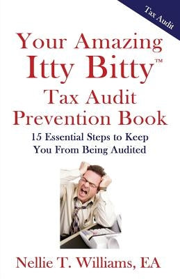 Your Amazing Itty Bitty Tax Audit Prevention Book: 15 Essential Tips to Keep From Being Audited by Williams Ea, Nellie T.